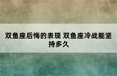 双鱼座后悔的表现 双鱼座冷战能坚持多久